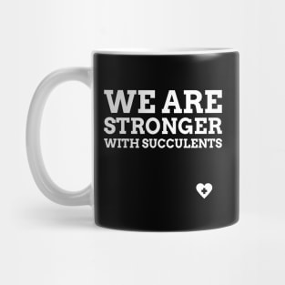 We Are Stronger With Succulents Mug